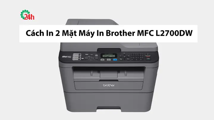 Hướng Dẫn Chi Tiết Cách In 2 Mặt Máy In Brother Mfc-l2700dw Tự Động & Thủ Công Hướng Dẫn Chi Tiết Cách In 2 Mặt Máy In Brother Mfc-l2700dw Tự Động & Thủ Công