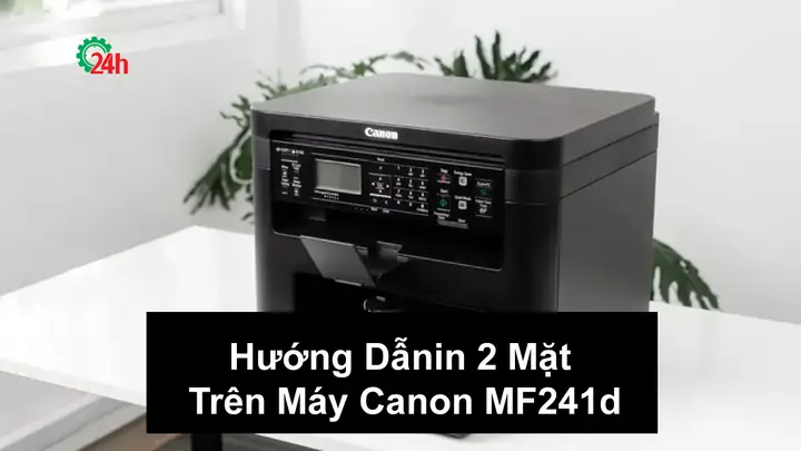 Hướng Dẫn Chi Tiết Cách In 2 Mặt Máy In Canon Mf241d Tự Động & Thủ Công
