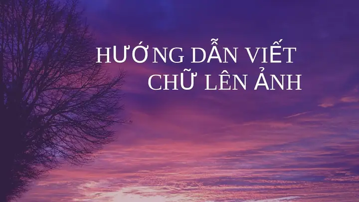 Cách Viết, Chèn Chữ Lên Hình Ảnh Đơn Giản Trên Máy Tính & Điện Thoại