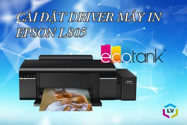 Hướng Dẫn Cài Driver Máy In Epson L805 Chi Tiết & Nhanh Chóng