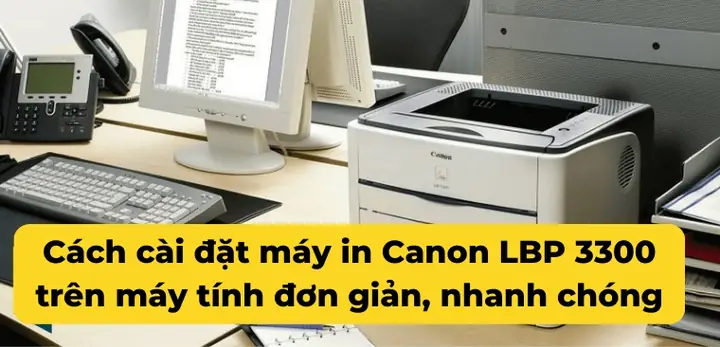 Hướng Dẫn Chi Tiết Cách Cài Đặt Máy In Canon Lbp 3300 Dành Cho Mọi Phiên Bản Windows