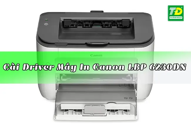 Tải Driver Máy In Canon Lbp6230dn Chính Hãng & Hướng Dẫn Cài Đặt Chi Tiết