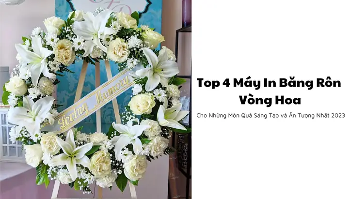 Máy In Băng Rôn Vòng Hoa: Chọn Loại Nào Phù Hợp Cho Shop Hoa Tươi? Máy In Băng Rôn Vòng Hoa: Chọn Loại Nào Phù Hợp Cho Shop Hoa Tươi?
