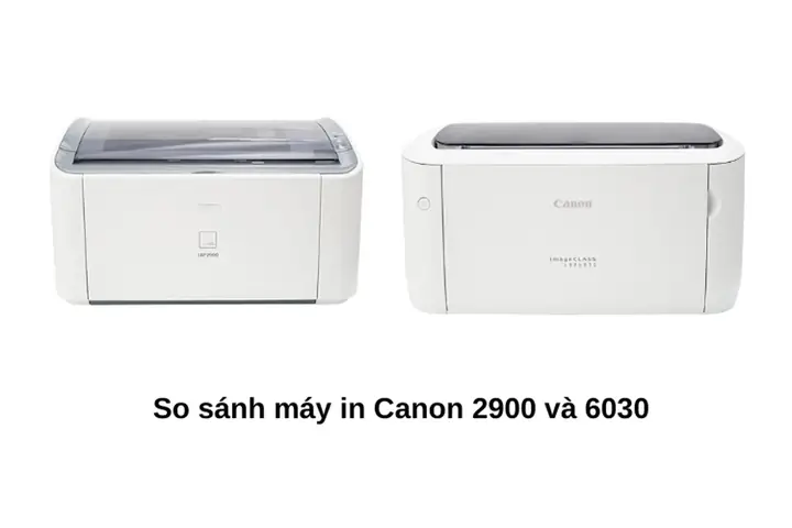 So Sánh Máy In Canon 2900 Và 6030: Chọn Máy Nào Tốt Nhất?